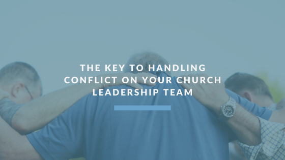 The Key To Handling Conflict On Your Church Leadership Team